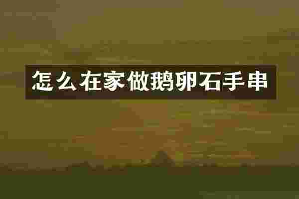 怎么在家做鹅卵石手串