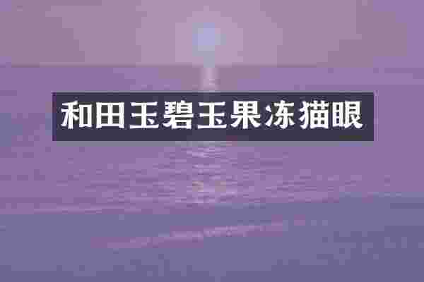 和田玉碧玉果冻猫眼