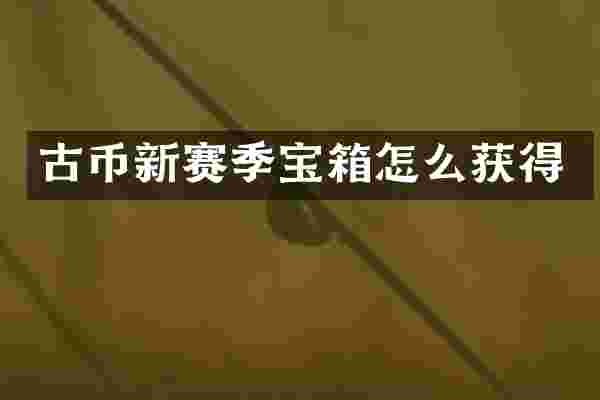 古币新赛季宝箱怎么获得