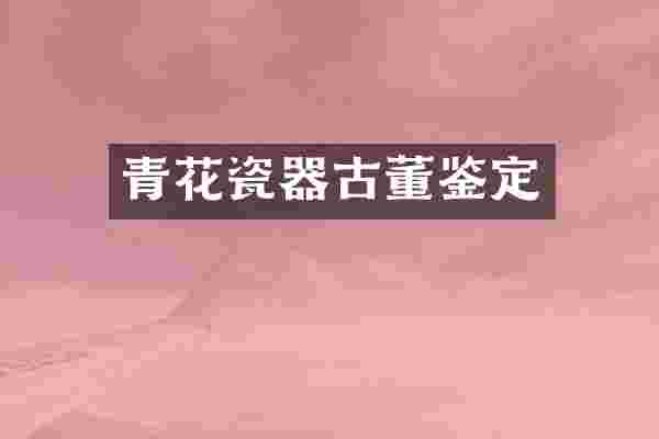 青花瓷器古董鉴定