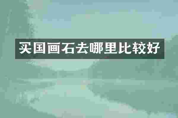买国画石去哪里比较好
