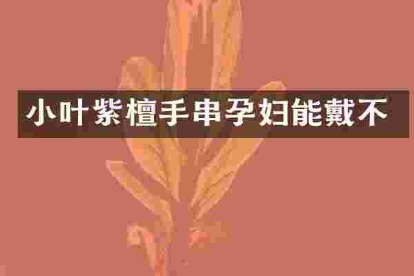 小叶紫檀手串孕妇能戴不