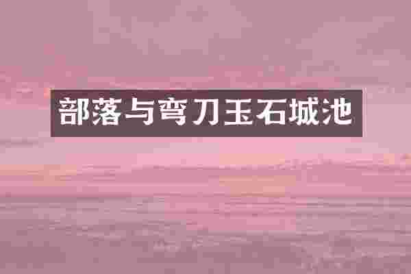 部落与弯刀玉石城池