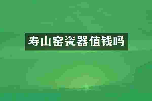 寿山窑瓷器值钱吗