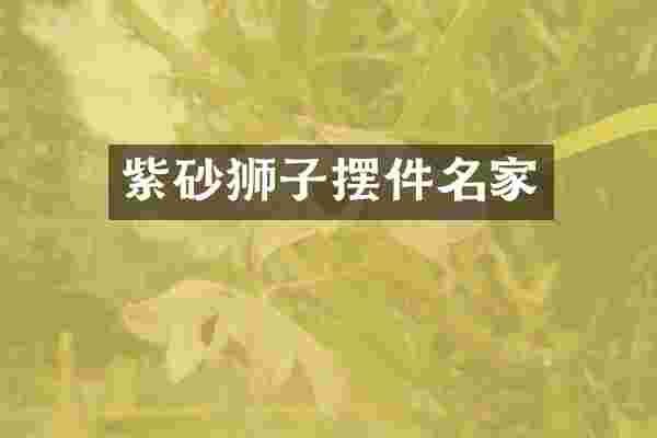 紫砂狮子摆件名家