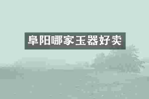 阜阳哪家玉器好卖