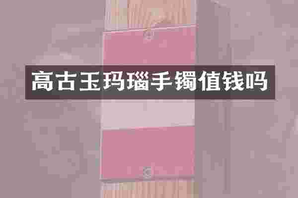 高古玉玛瑙手镯值钱吗