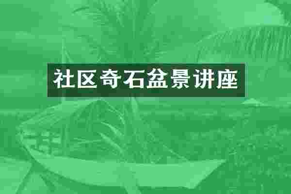 社区奇石盆景讲座