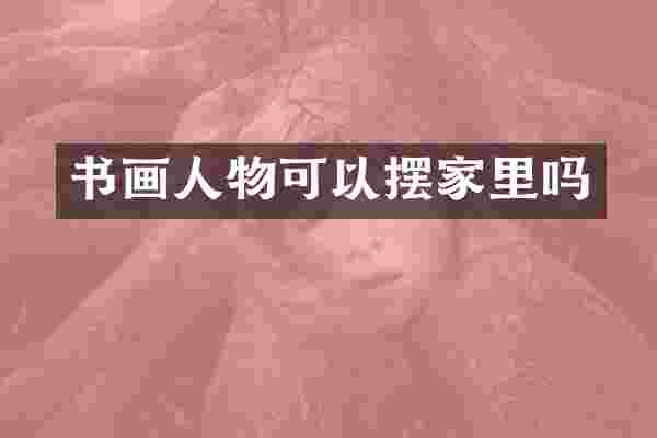书画人物可以摆家里吗