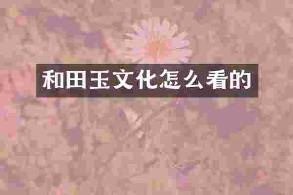 和田玉文化怎么看的