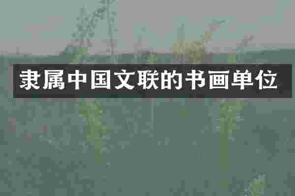 隶属中国文联的书画单位