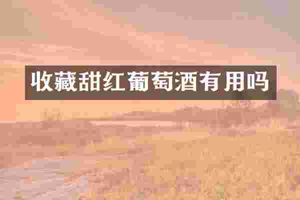 收藏甜红葡萄酒有用吗