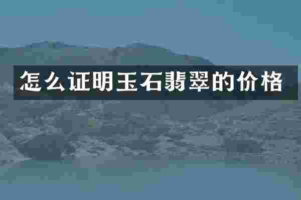 怎么证明玉石翡翠的价格