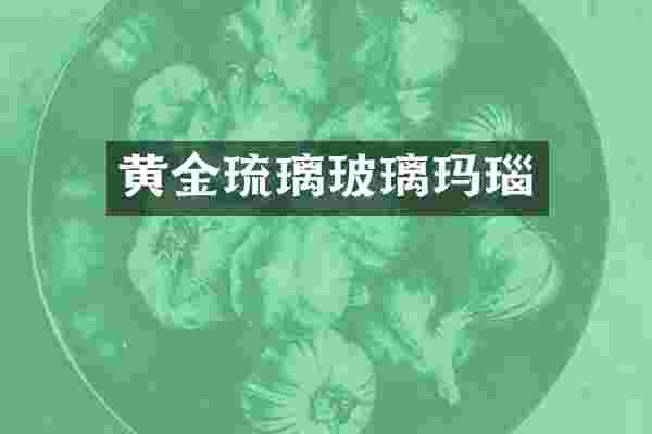 黄金琉璃玻璃玛瑙