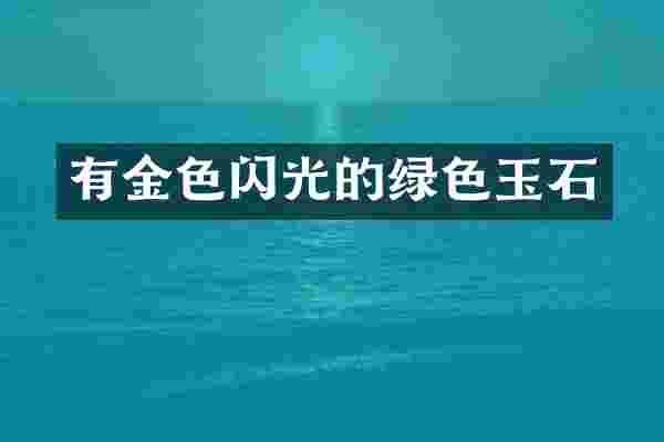 有金色闪光的绿色玉石