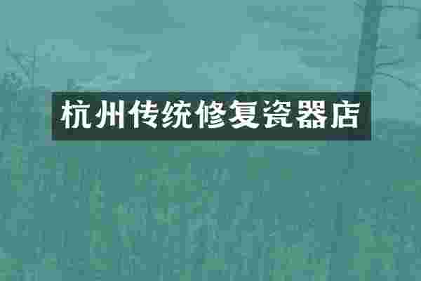 杭州传统修复瓷器店