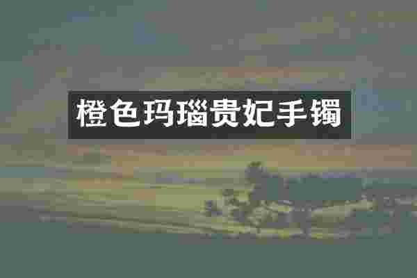 橙色玛瑙贵妃手镯