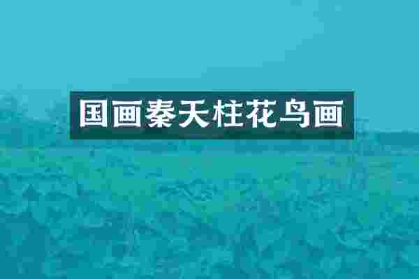 国画秦天柱花鸟画