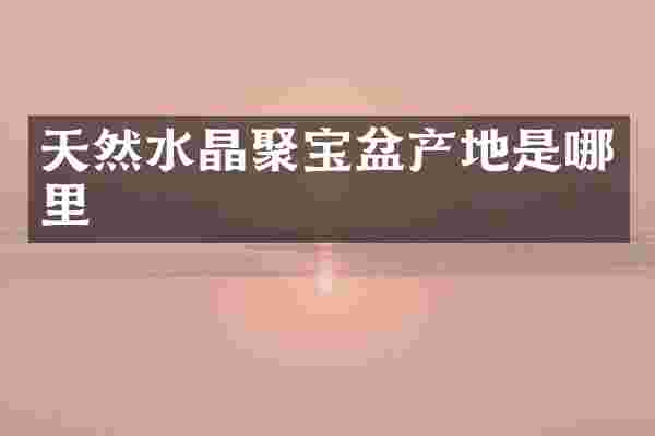 天然水晶聚宝盆产地是哪里