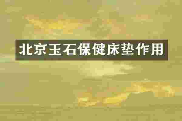 北京玉石保健床垫作用