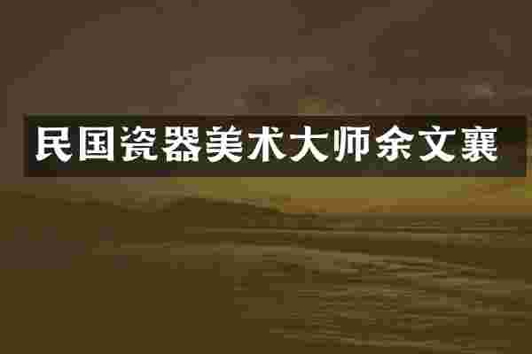 民国瓷器美术大师余文襄