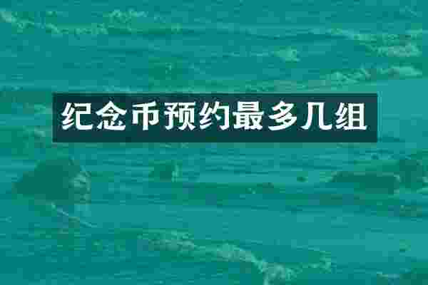 纪念币预约最多几组
