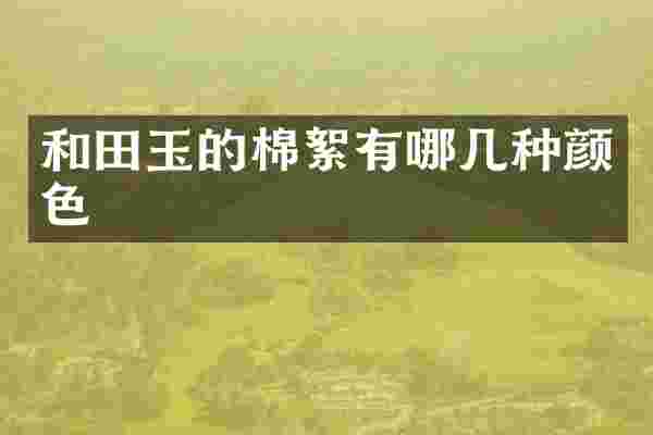 和田玉的棉絮有哪几种颜色