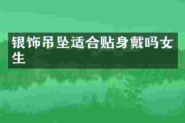 银饰吊坠适合贴身戴吗女生