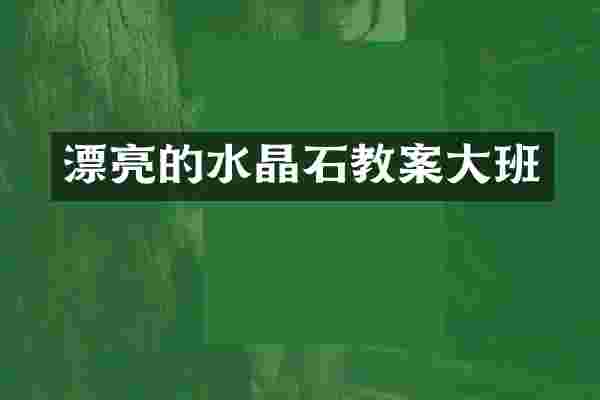 漂亮的水晶石教案大班