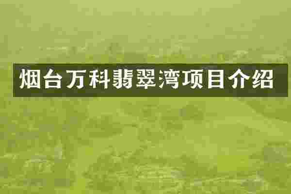 烟台万科翡翠湾项目介绍