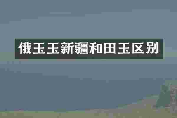 俄玉玉新疆和田玉区别