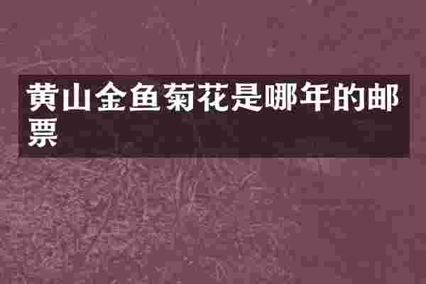 黄山金鱼菊花是哪年的邮票