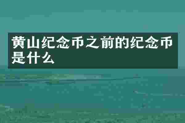 黄山纪念币之前的纪念币是什么