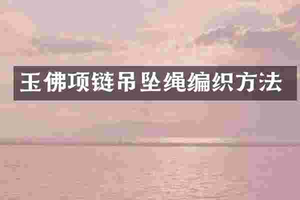 玉佛项链吊坠绳编织方法