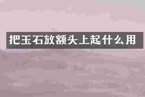 把玉石放额头上起什么用