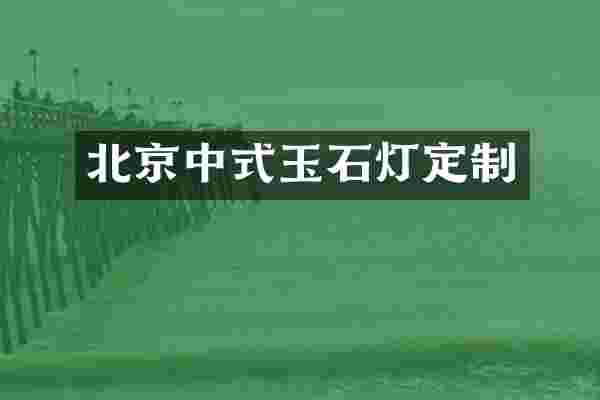 北京中式玉石灯定制