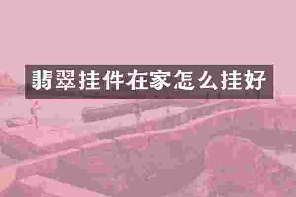 翡翠挂件在家怎么挂好