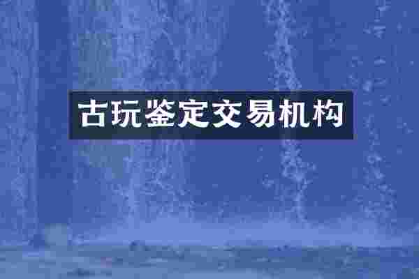 古玩鉴定交易机构