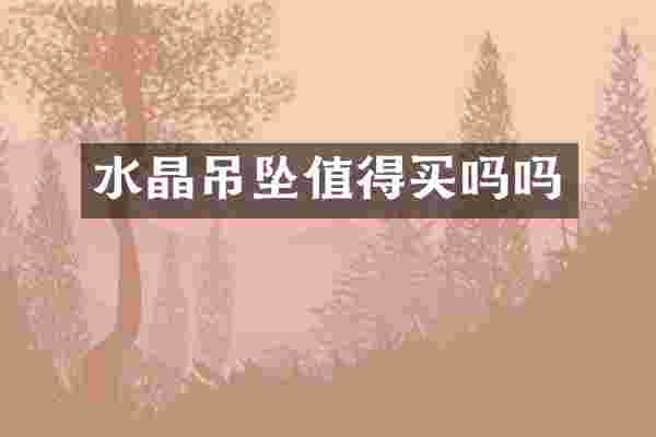水晶吊坠值得买吗吗