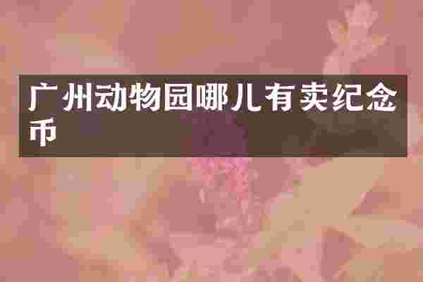 广州动物园哪儿有卖纪念币