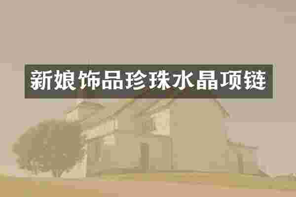 新娘饰品珍珠水晶项链