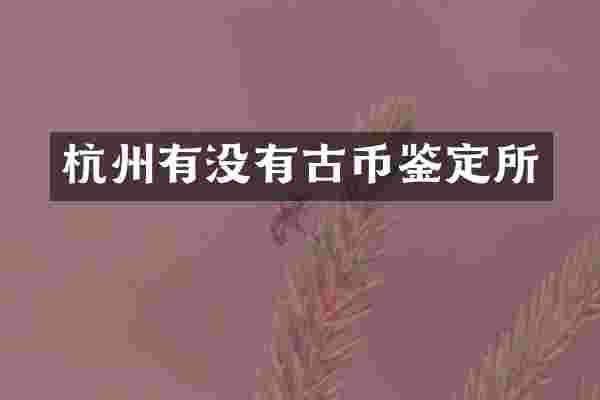 杭州有没有古币鉴定所