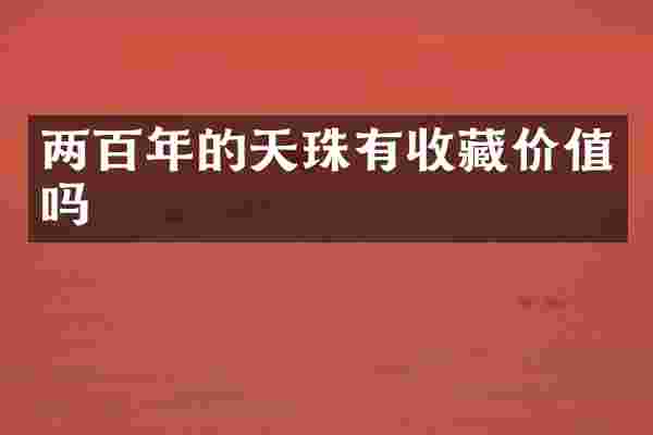 两百年的天珠有收藏价值吗