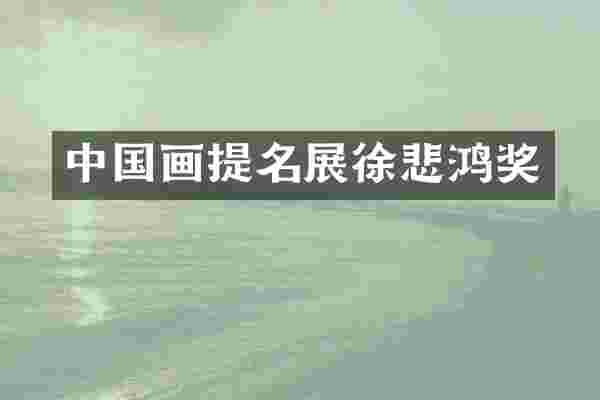 中国画提名展徐悲鸿奖