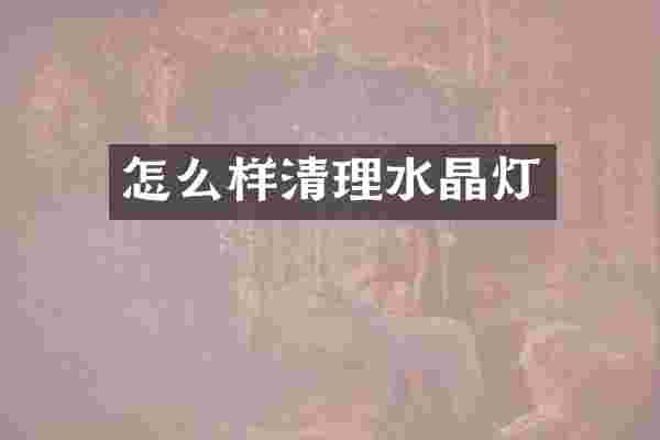 怎么样清理水晶灯