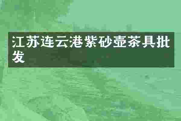 江苏连云港紫砂壶茶具批发