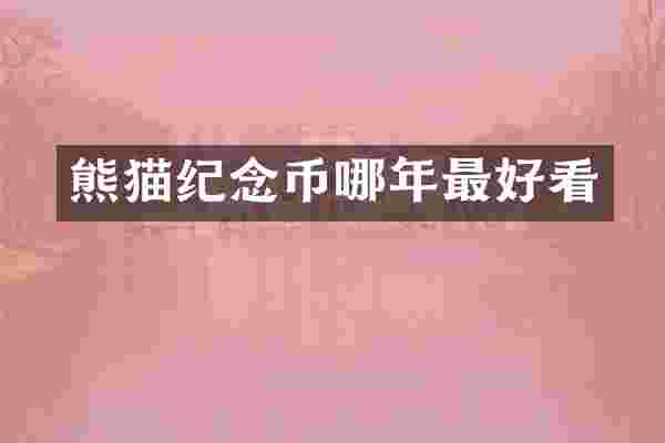 熊猫纪念币哪年最好看