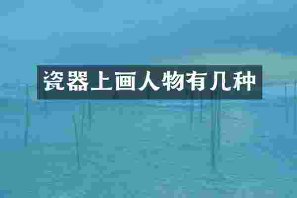瓷器上画人物有几种