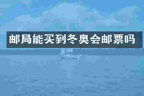 邮局能买到冬奥会邮票吗