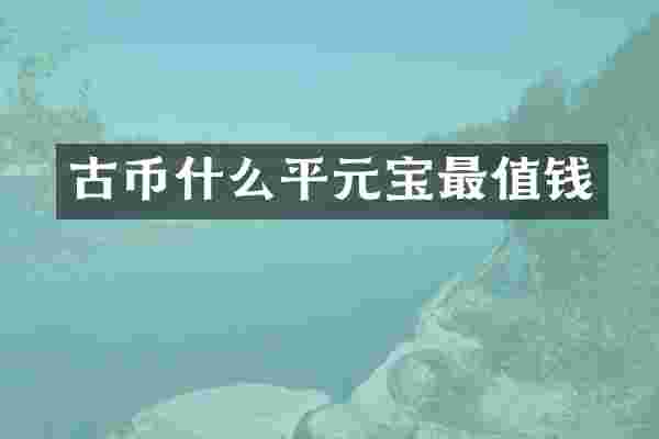 古币什么平元宝最值钱